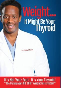 Hardcover Weight? It Might Be Your Thyroid: It's Not Your Fault. It's Your Thyroid! the Permanent NO GUILT Weight Loss System Book