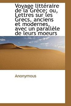 Hardcover Voyage Litt Raire de La Gr Ce; Ou, Lettres Sur Les Grecs, Anciens Et Modernes, Avec Un Parall Le de Book