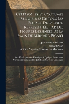 Paperback Cérémonies Et Coutumes Religieuses De Tous Les Peuples Du Monde, Représentées Par Des Figures Dessinées De La Main De Bernard Picart: Avec Une Explica [French] Book