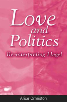 Hardcover Love and Politics: Re-Interpreting Hegel Book