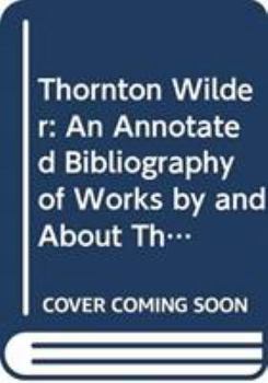 Hardcover Thornton Wilder: An Annotated Bibliography of Works by and about Thornton Wilder Book