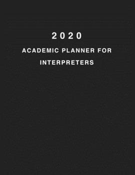 2020 Academic Planner For Interpretors: 8.5x11" 2020 Weekly And Monthly Academic Calendar With Yearly Planner