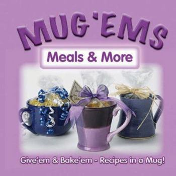 Spiral-bound Mug 'Ems: Meals & More: Give "Em & Bake 'Em: Recipes in a Mug! Book