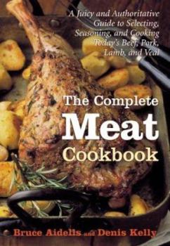 Hardcover The Complete Meat Cookbook: A Juicy and Authoritative Guide to Selecting, Seasoning, and Cooking Today's Beef, Pork, Lamb, and Veal Book