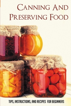 Paperback Canning And Preserving Food: Tips, Instructions, And Recipes For Beginners: Simple Recipes For Canning And Preserving For Beginners Book