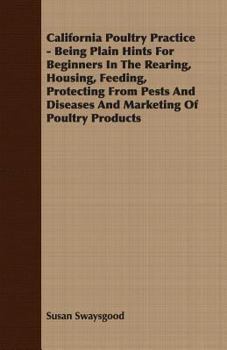 Paperback California Poultry Practice - Being Plain Hints For Beginners In The Rearing, Housing, Feeding, Protecting From Pests And Diseases And Marketing Of Po Book