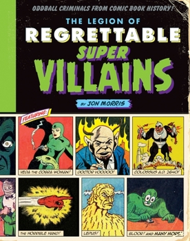 The Legion of Regrettable Supervillains: Oddball Criminals from Comic Book History - Book  of the League of Regrettable ...
