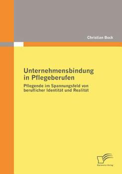 Paperback Unternehmensbindung in Pflegeberufen: Pflegende im Spannungsfeld von beruflicher Identität und Realität [German] Book