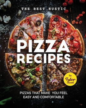 Paperback The Best Rustic Pizza Recipes: Pizzas That Make You Feel Easy and Comfortable Book