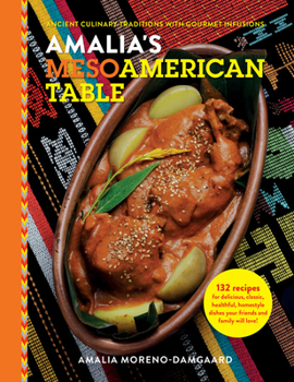 Hardcover Amalia's Mesoamerican Table: Ancient Culinary Traditions with Gourmet Infusions Book