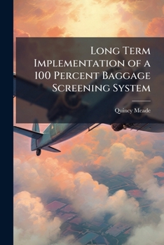 Paperback Long Term Implementation of a 100 Percent Baggage Screening System: A Value Focused Thinking Approach Book