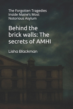 Paperback Behind the brick walls: The secrets of AMHI: The Forgotten Tragedies Inside Maine's Most Notorious Asylum Book