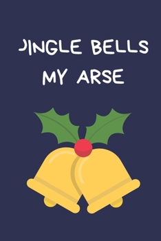 Jingle Bells My Arse: Novelty Christmas Gift for Women, Men, Secret Santa Gifts. Funny Rude Naughty Blue Lined Paperback Notebook / Journal