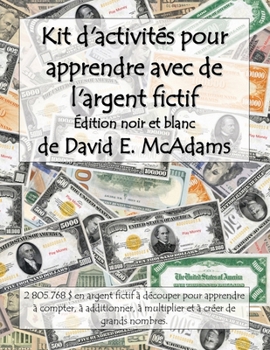 Kit d'activités pour apprendre avec de l'argent fictif: 2 801 040 $ en argent fictif à découper pour apprendre à compter, à additionner, à multiplier ... Mathématiques Pour Enfants) (French Edition)