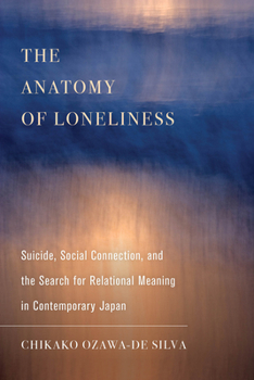 Hardcover The Anatomy of Loneliness: Suicide, Social Connection, and the Search for Relational Meaning in Contemporary Japan Volume 14 Book