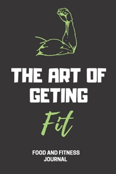 The Art of geting Fit Food & Fitness journal: Funny Swearing Meal Planner + Exercise Journal for Weight Loss & Diet Plans Notebook (Composition Book Journal) (6 x 9 inchs)