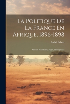 Paperback La Politique De La France En Afrique, 1896-1898: Mission Marchand, Niger, Madagascar [French] Book