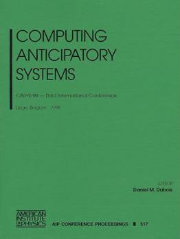 Hardcover Computing Anticipatory Systems: Casys'99 - Third International Conference, Liege, Belgium, 9-14 August 1999 Book