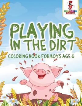 Paperback Playing in the Dirt: Coloring Book for Boys Age 6 Book