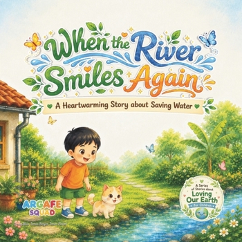 When the River Smiles Again: A Heartwarming Story about Saving Water (A Series of Stories about Loving Our Earth for Children)