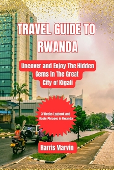 Paperback Travel Guide to Rwanda: Uncover and Enjoy The Hidden Gems in The Great City of Kigali Book