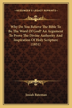 Paperback Why Do You Believe The Bible To Be The Word Of God? An Argument To Prove The Divine Authority And Inspiration Of Holy Scripture (1851) Book