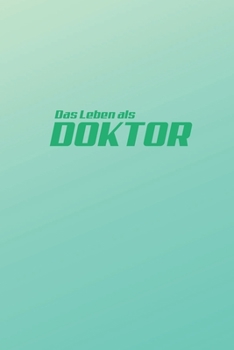 Das Leben eines Doktor: Gepunktetes Notizheft im A5 Format | Geschenk für Doktoranten | Notizbuch als Geschenkidee zum Abschluss (German Edition)