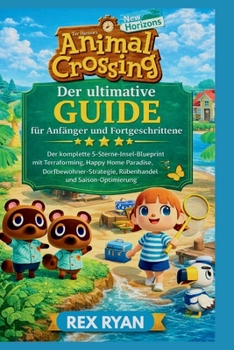 Animal Crossing: New Horizons – Der ultimative Guide für Anfänger und Fortgeschrittene: Der komplette 5-Sterne-Insel-Blueprint mit Terraforming, Happy ... und Saison-Optimierung (German Edition)