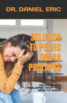 Paperback Solution to Pelvic Organ Prolapse: Pelvic Organ Prolapse: What You Need to Know Book