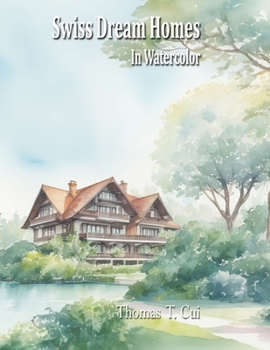 Swiss Dream Homes in Watercolor (Watercolor Dreams: Home Impressions Across the Seven Seas)