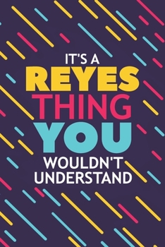 Paperback It's a Reyes Thing You Wouldn't Understand: Lined Notebook / Journal Gift, 120 Pages, 6x9, Soft Cover, Glossy Finish Book