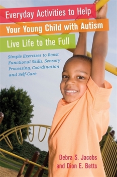 Paperback Everyday Activities to Help Your Young Child with Autism Live Life to the Full: Simple Exercises to Boost Functional Skills, Sensory Processing, Coord Book