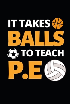 Paperback It Takes Balls To Teach P.E: Funny Teacher Notebook/Journal (6 X 9) Best Teacher Appreciation Gift Book