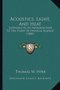 Paperback Acoustics, Light, And Heat: Intended As An Introduction To The Study Of Physical Science (1880) Book