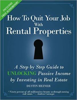 Paperback How to Quit Your Job with Rental Properties: A Step-By-Step Guide to Unlocking Passive Income by Investing in Real Estate Book