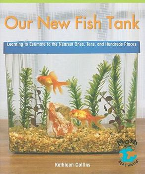Our New Fish Tank: Learning to Estimate and Round Numbers to the Nearest Ones, Tens, and Hundreds Places - Book  of the Math for the Real World: Early Fluency