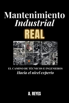 MANTENIMIENTO INDUSTRIAL REAL: El camino de técnicos e ingenieros hacia el nivel experto (Spanish Edition)