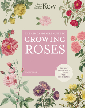 Hardcover The Kew Gardener's Guide to Growing Roses: The Art and Science to Grow with Confidence Book