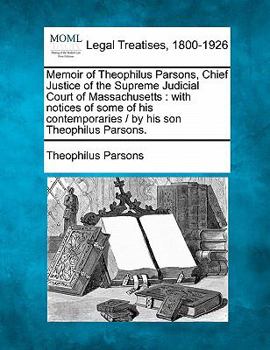 Paperback Memoir of Theophilus Parsons, Chief Justice of the Supreme Judicial Court of Massachusetts: with notices of some of his contemporaries / by his son Th Book