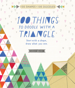 Paperback 100 Things to Draw with a Triangle: Start with a Shape; Doodle What You See. Book