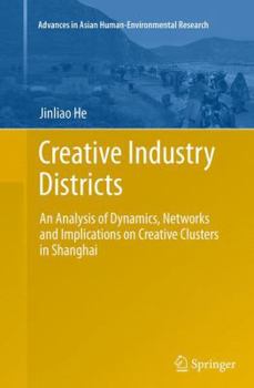 Paperback Creative Industry Districts: An Analysis of Dynamics, Networks and Implications on Creative Clusters in Shanghai Book