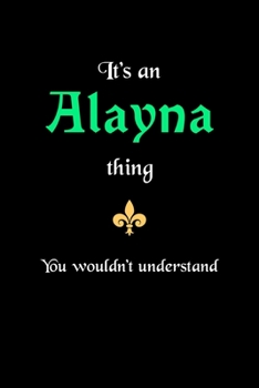 Paperback It's An Alayna Thing, You Wouldn't Understand: Personalized Journal With Name 6X9 Blank Lined Customized Gift Notebook For Alayna Book