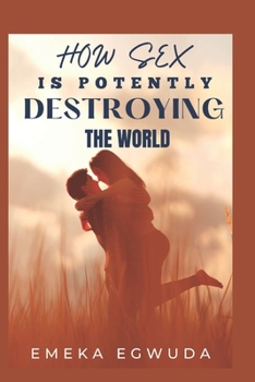 Paperback How Sex Is Potently Destroying the World Book