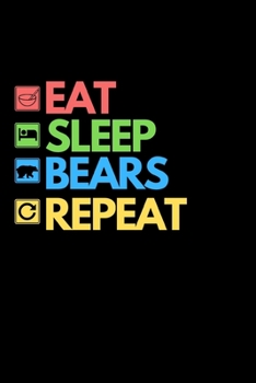 Eat Sleep Bears Repeat: Funny Bear Lover Notebook/Journal (6” X 9”)
