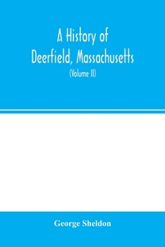 Paperback A history of Deerfield, Massachusetts: the times when and the people by whom it was settled, unsettled and resettled: with a special study of the Indi Book