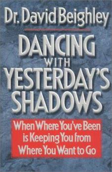 Hardcover Dancing With Yesterday's Shadows: When Where You'Ve Been Is Keeping You from Where You Want to Go Book