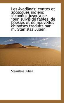 Les Avad?nas; Contes et Apologues Indiens Inconnus Jusqu'A Ce Jour, Suivis de Fables, de Po?sies Et