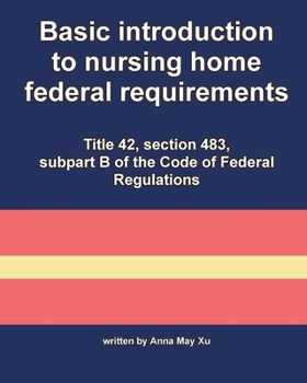 Paperback Basic introduction to nursing home federal requirements: Title 42, section 483, subpart B of the Code of Federal Regulations (Nursing home federal laws) Book