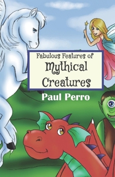 Paperback Fabulous Features of Mythical Creatures: A Paul Perro Poem Picture Book