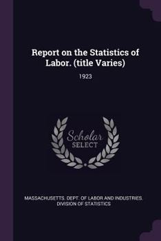Paperback Report on the Statistics of Labor. (Title Varies): 1923 Book